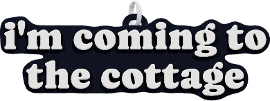 i'm coming to the cottage