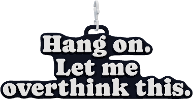 Hang on.
Let me
overthink this.