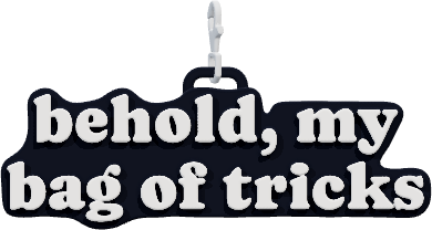 behold, my
bag of tricks