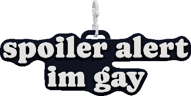 spoiler alert
im gay