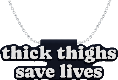 thick thighs
save lives