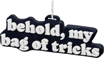 behold, my
bag of tricks