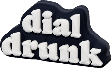 dial
drunk