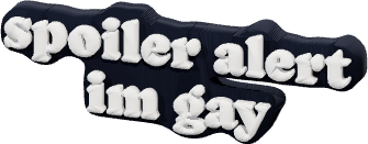 spoiler alert
im gay